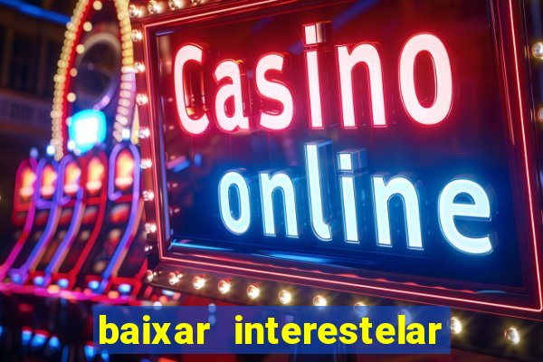 baixar interestelar filme completo dublado